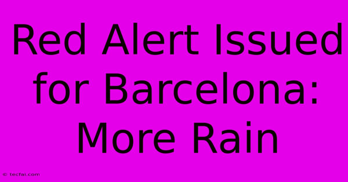 Red Alert Issued For Barcelona: More Rain 