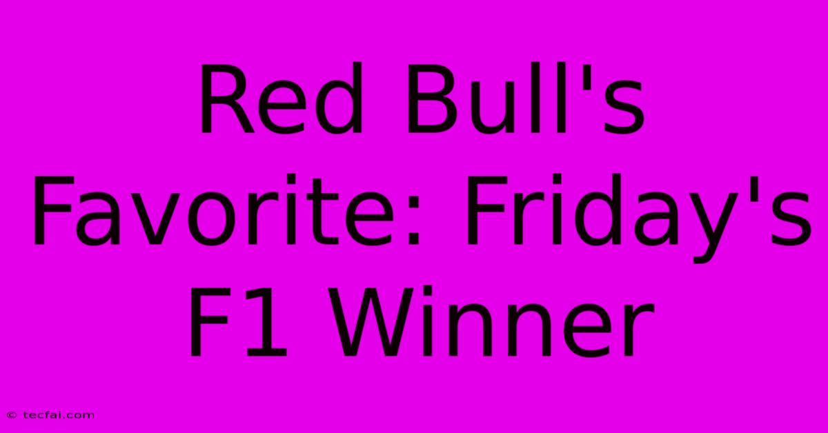 Red Bull's Favorite: Friday's F1 Winner