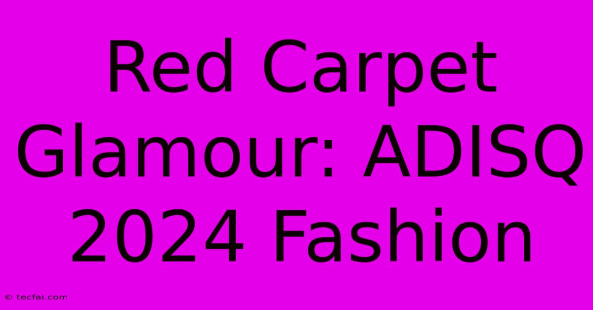 Red Carpet Glamour: ADISQ 2024 Fashion