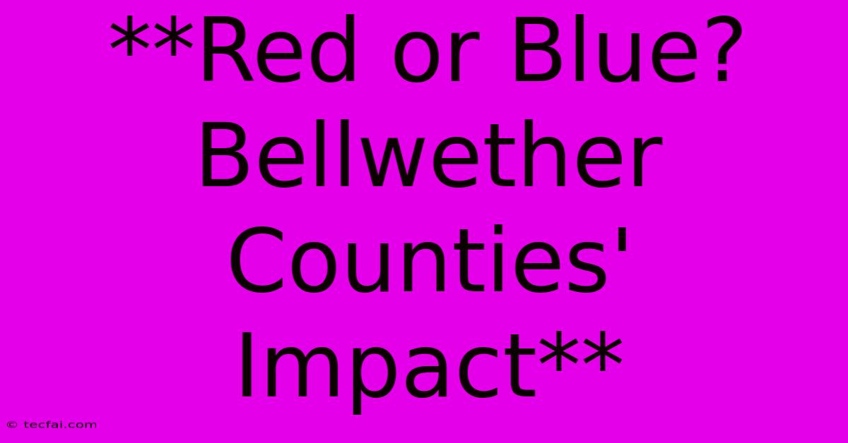 **Red Or Blue? Bellwether Counties' Impact**