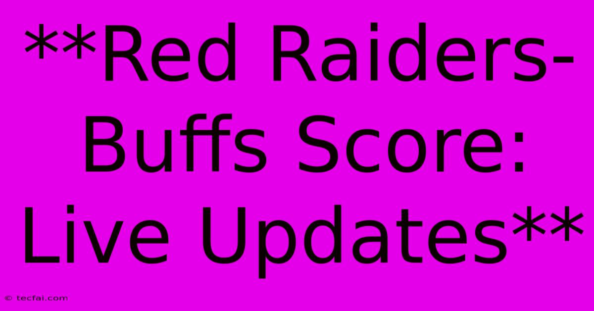 **Red Raiders-Buffs Score: Live Updates**