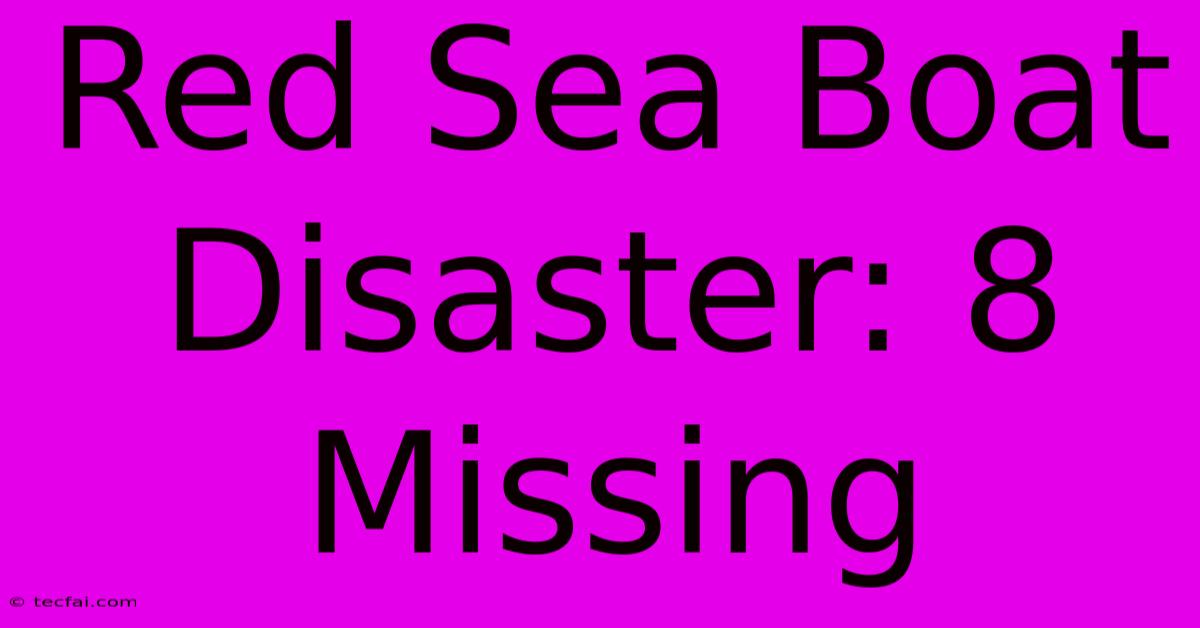 Red Sea Boat Disaster: 8 Missing