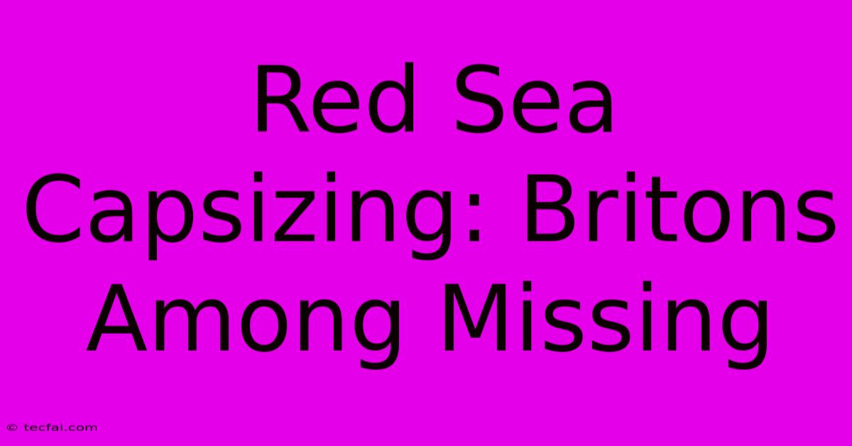 Red Sea Capsizing: Britons Among Missing