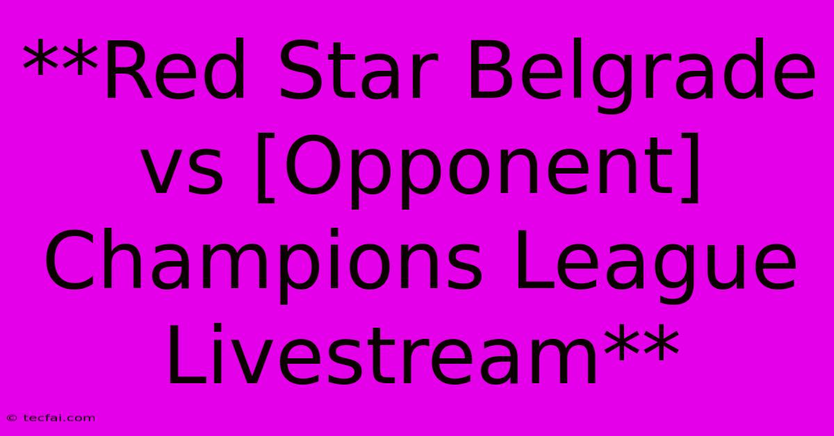 **Red Star Belgrade Vs [Opponent] Champions League Livestream**