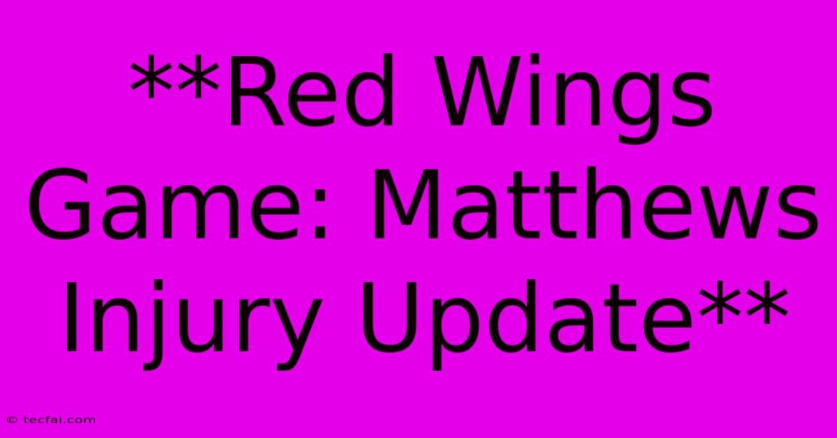 **Red Wings Game: Matthews Injury Update**