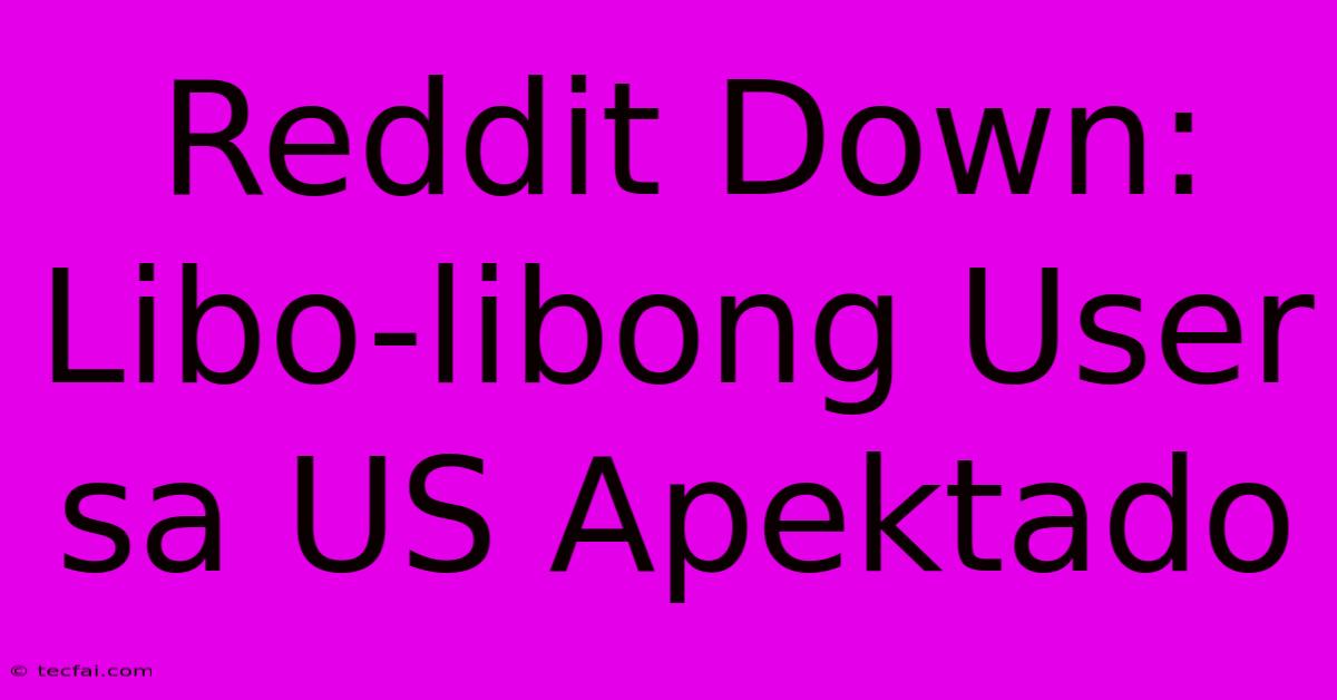 Reddit Down: Libo-libong User Sa US Apektado