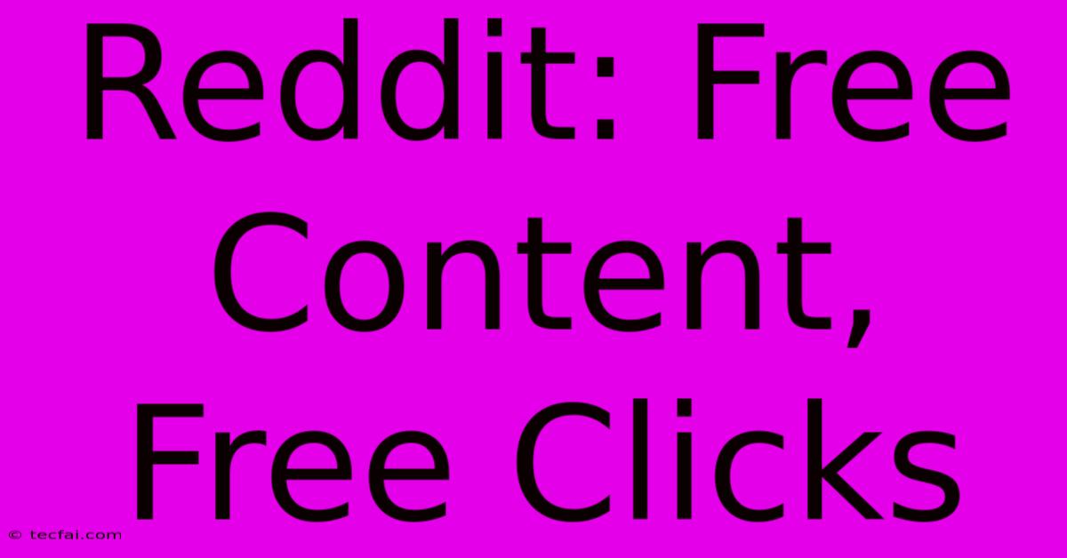 Reddit: Free Content, Free Clicks