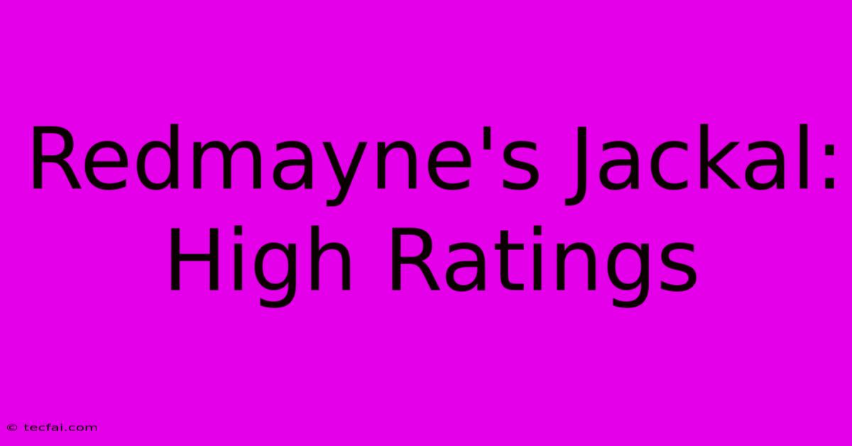 Redmayne's Jackal: High Ratings