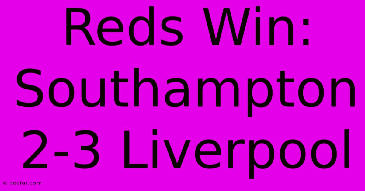 Reds Win: Southampton 2-3 Liverpool