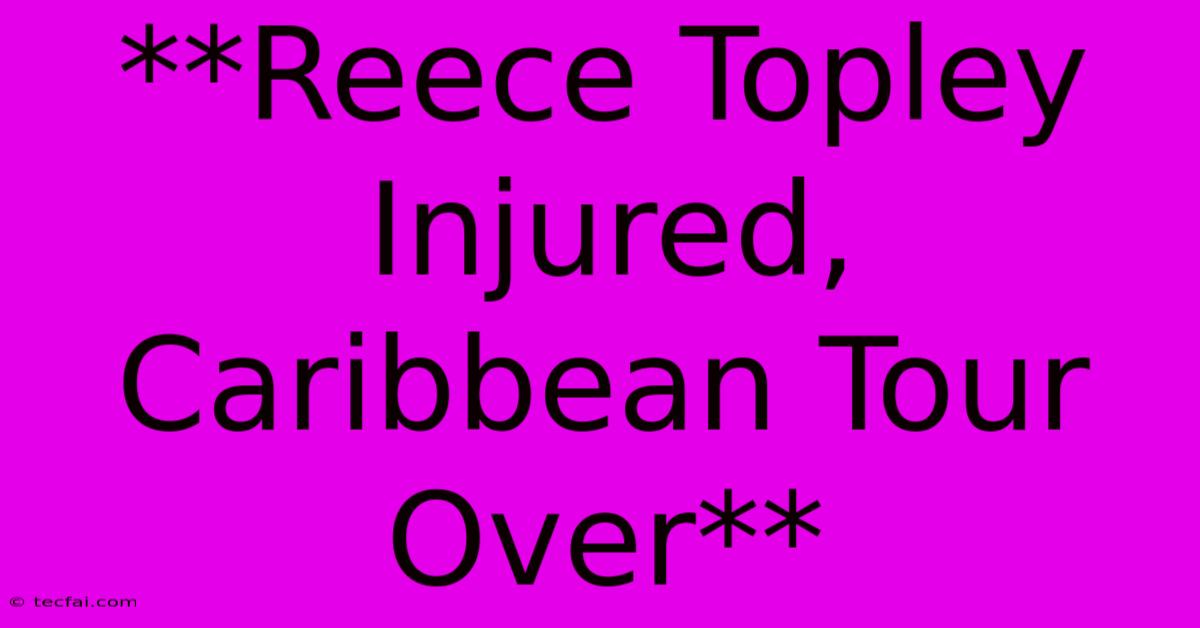 **Reece Topley Injured, Caribbean Tour Over**