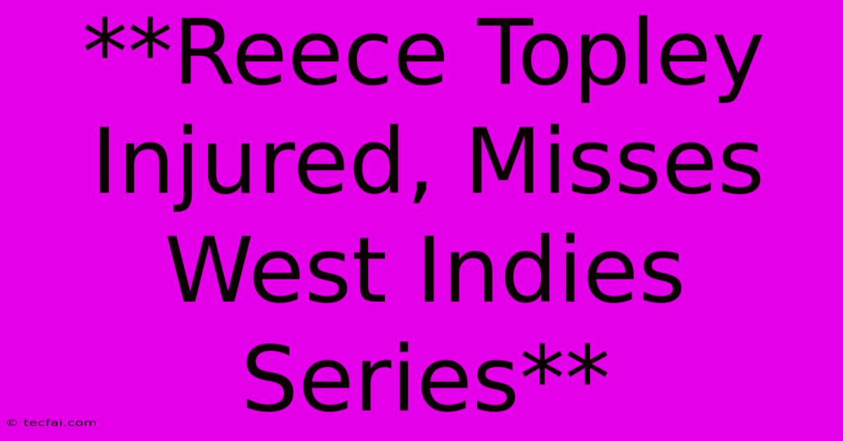 **Reece Topley Injured, Misses West Indies Series** 