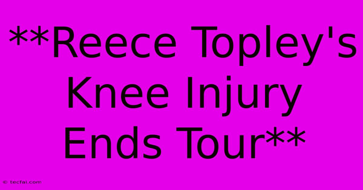 **Reece Topley's Knee Injury Ends Tour** 