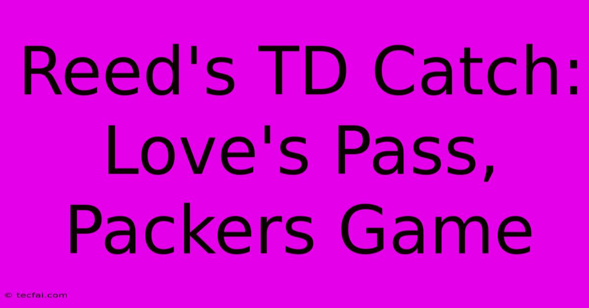 Reed's TD Catch: Love's Pass, Packers Game