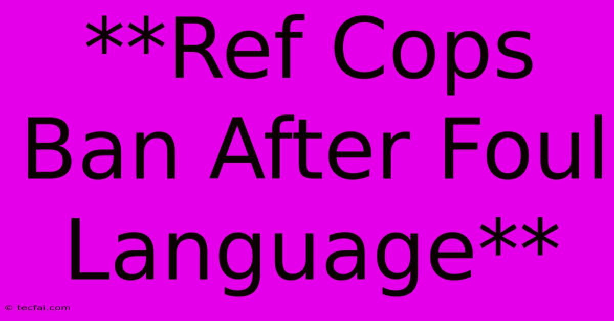 **Ref Cops Ban After Foul Language**