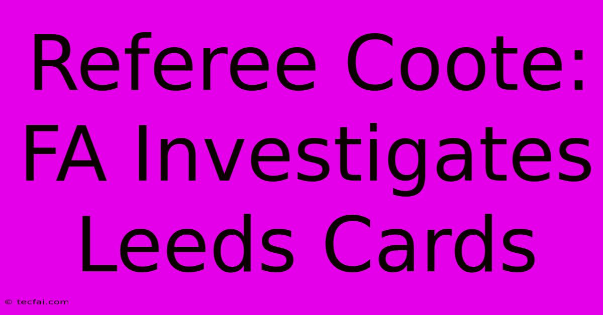 Referee Coote: FA Investigates Leeds Cards