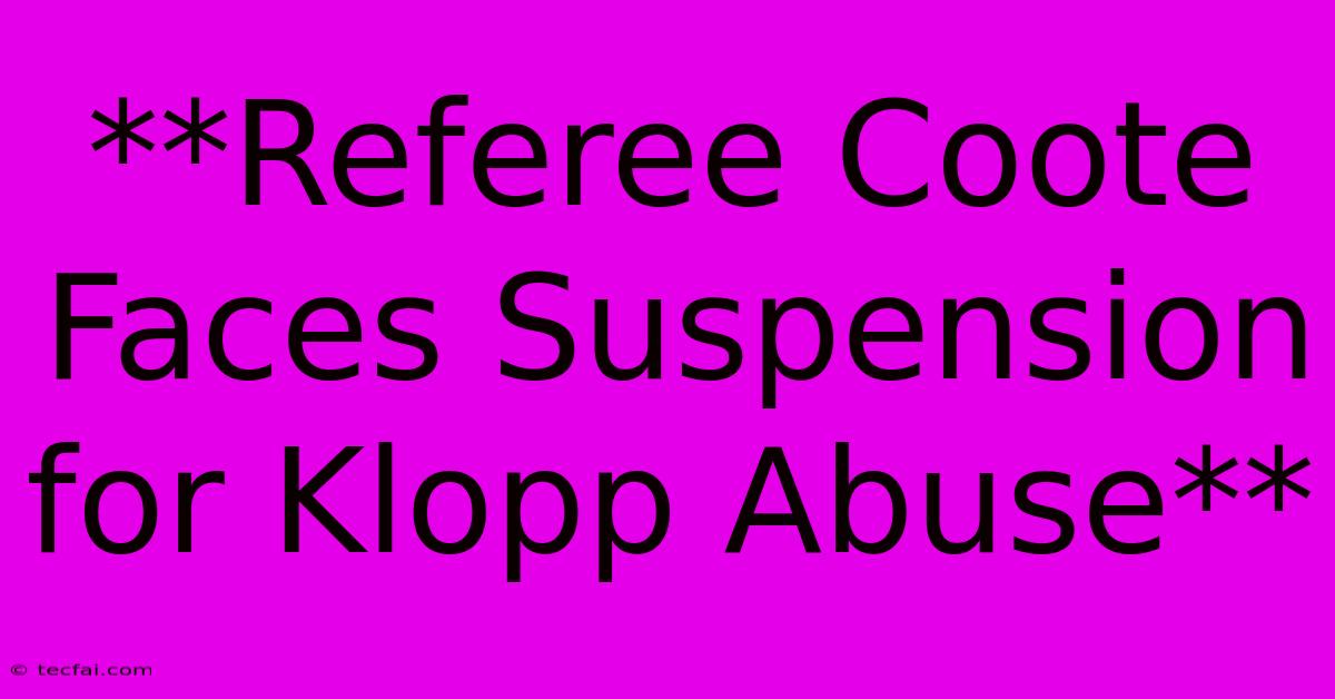 **Referee Coote Faces Suspension For Klopp Abuse**