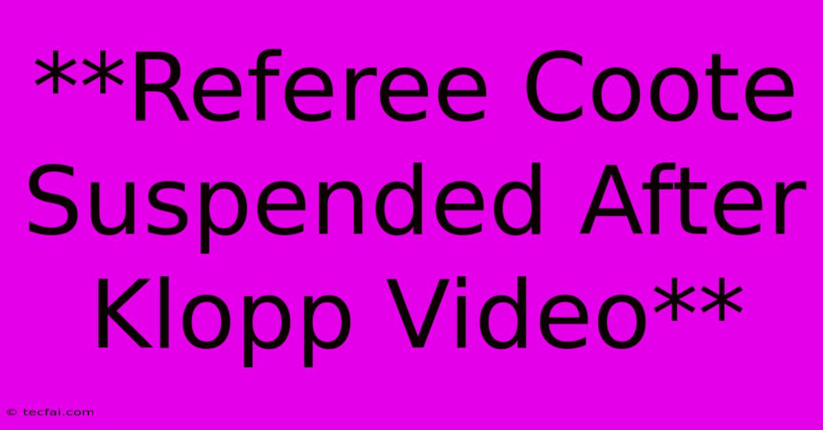 **Referee Coote Suspended After Klopp Video**