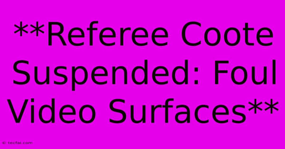 **Referee Coote Suspended: Foul Video Surfaces**