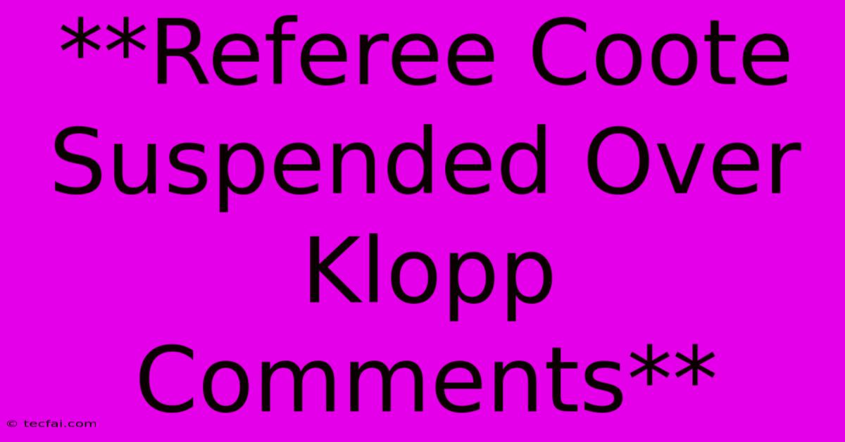 **Referee Coote Suspended Over Klopp Comments**