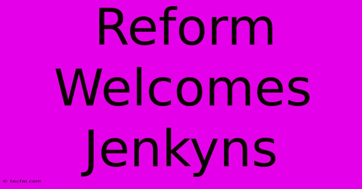 Reform Welcomes Jenkyns