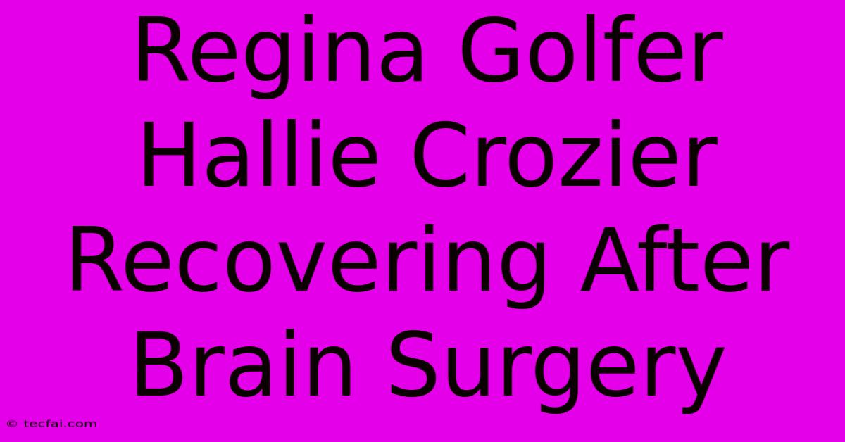 Regina Golfer Hallie Crozier Recovering After Brain Surgery