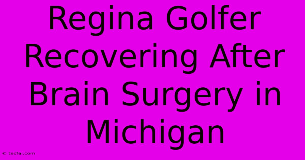 Regina Golfer Recovering After Brain Surgery In Michigan