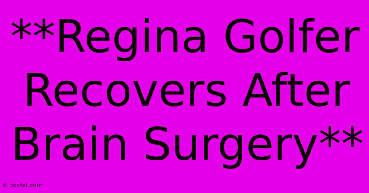 **Regina Golfer Recovers After Brain Surgery**