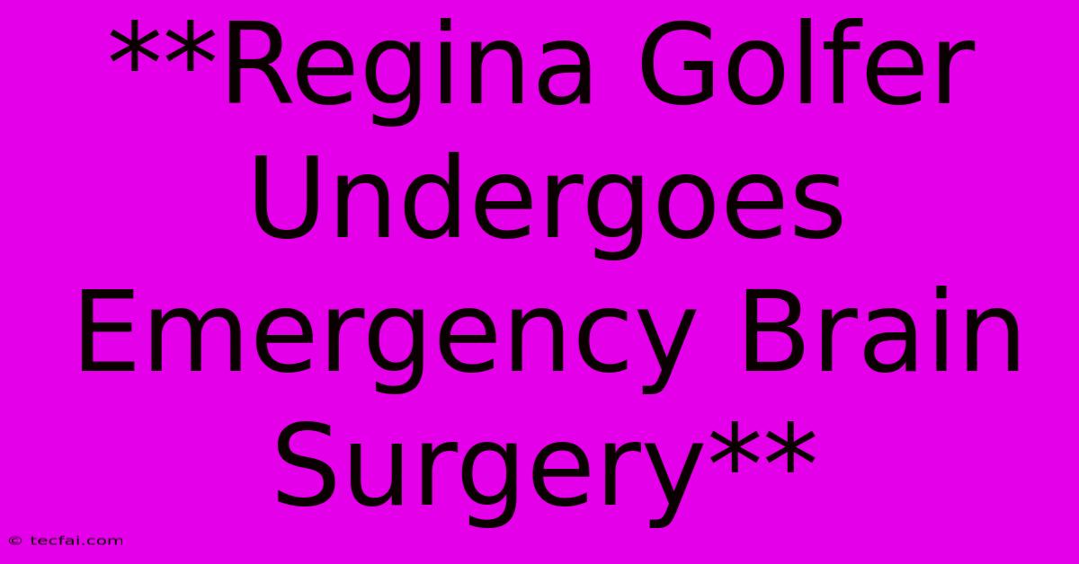 **Regina Golfer Undergoes Emergency Brain Surgery**