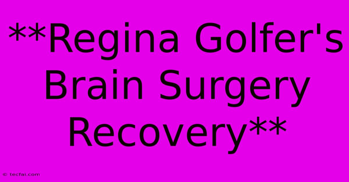 **Regina Golfer's Brain Surgery Recovery** 