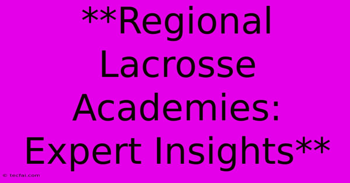 **Regional Lacrosse Academies: Expert Insights**