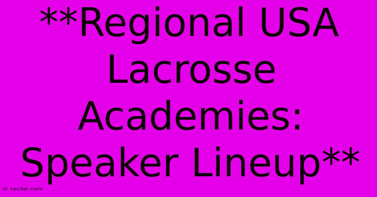 **Regional USA Lacrosse Academies: Speaker Lineup**