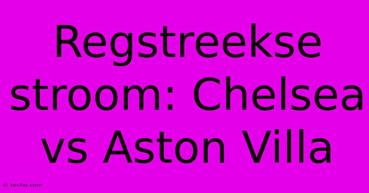 Regstreekse Stroom: Chelsea Vs Aston Villa