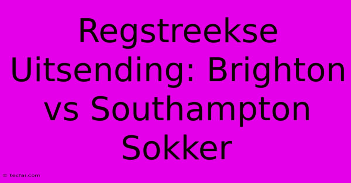 Regstreekse Uitsending: Brighton Vs Southampton Sokker