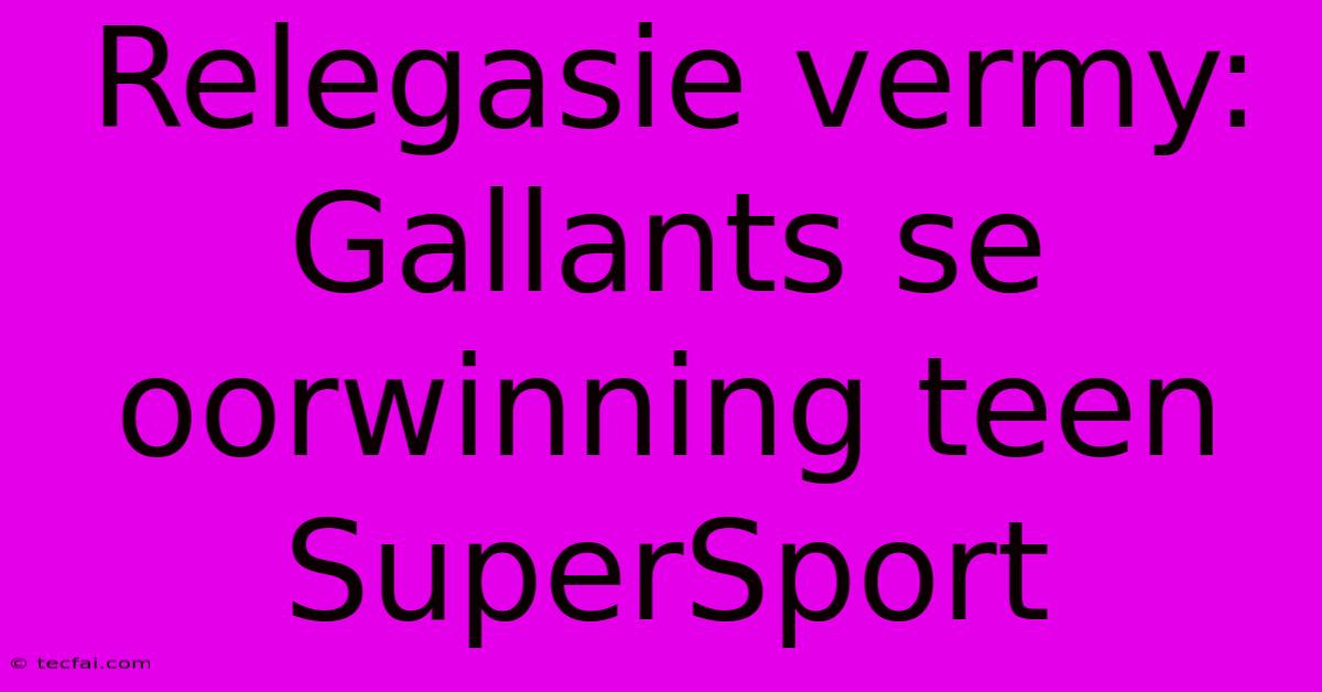 Relegasie Vermy: Gallants Se Oorwinning Teen SuperSport