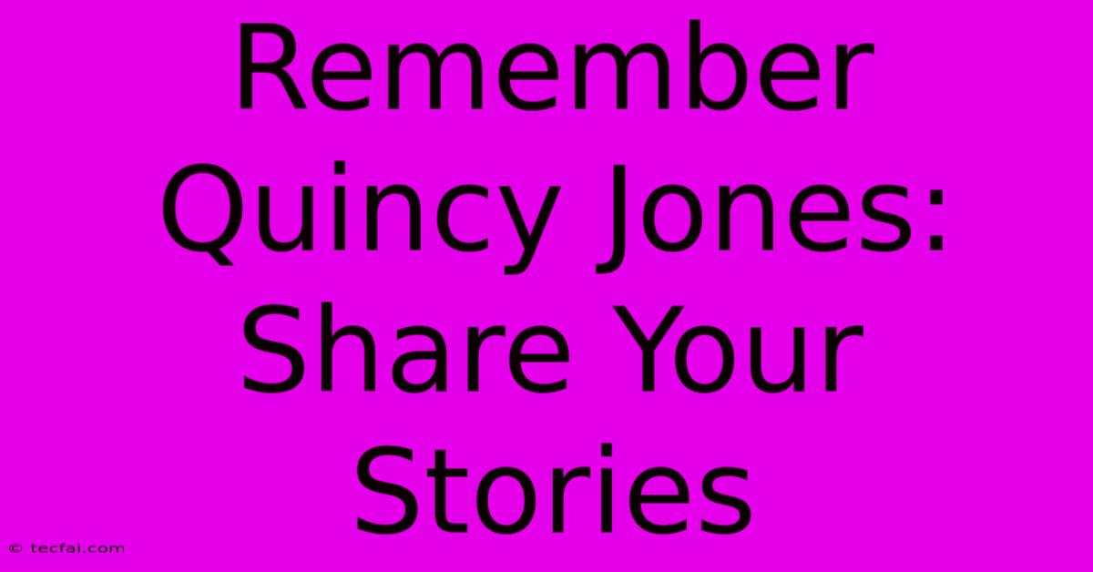 Remember Quincy Jones: Share Your Stories