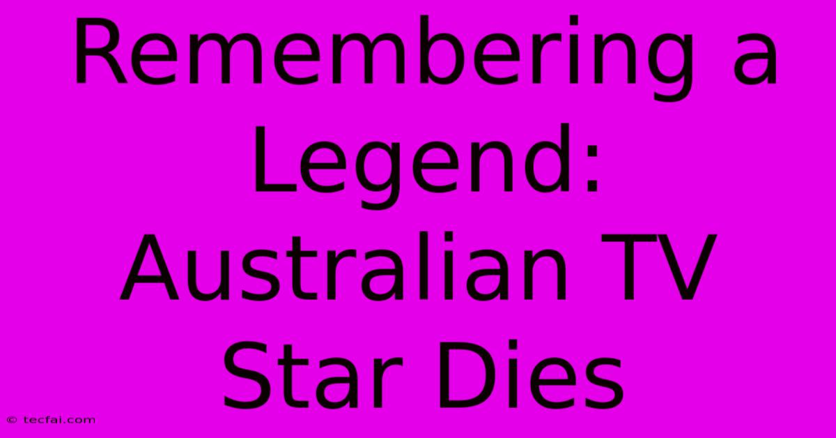 Remembering A Legend: Australian TV Star Dies 