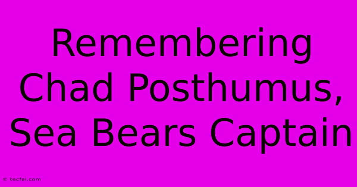 Remembering Chad Posthumus, Sea Bears Captain