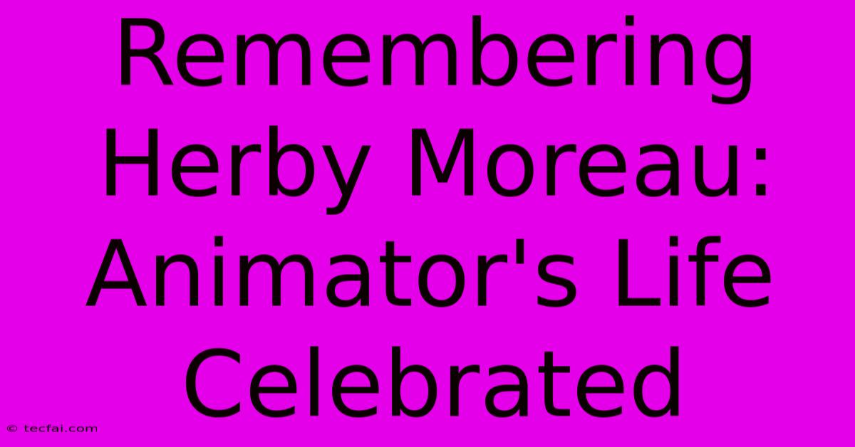 Remembering Herby Moreau: Animator's Life Celebrated 