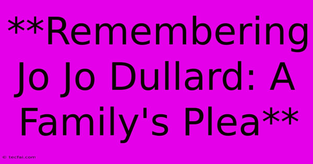 **Remembering Jo Jo Dullard: A Family's Plea** 