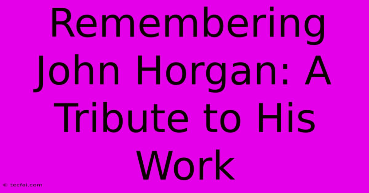 Remembering John Horgan: A Tribute To His Work 