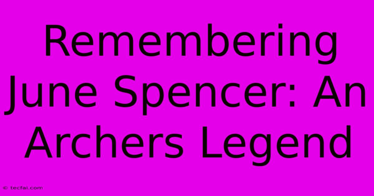 Remembering June Spencer: An Archers Legend