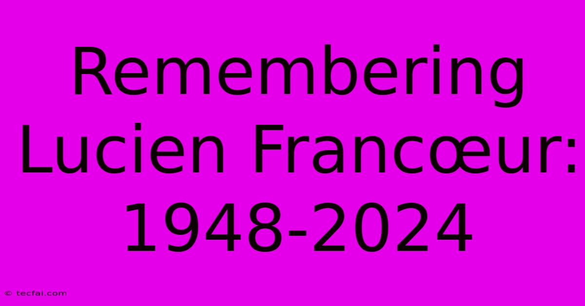 Remembering Lucien Francœur: 1948-2024