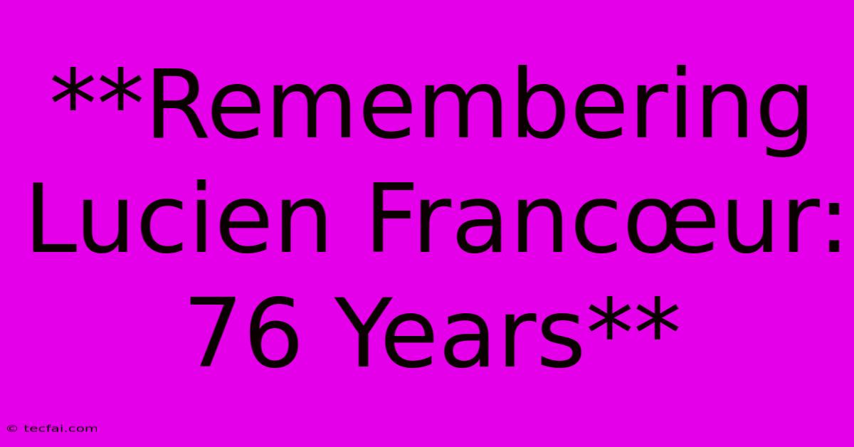 **Remembering Lucien Francœur: 76 Years** 