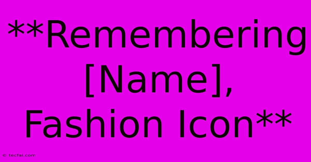 **Remembering [Name],  Fashion Icon** 