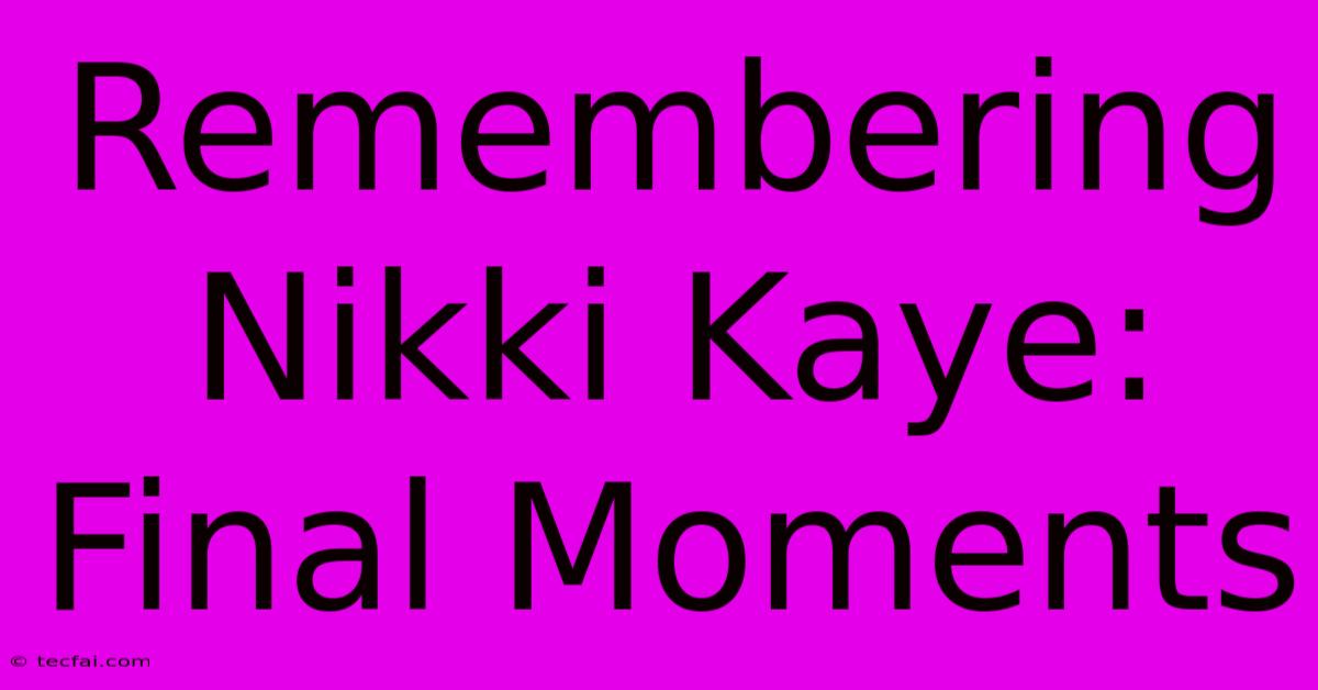 Remembering Nikki Kaye: Final Moments