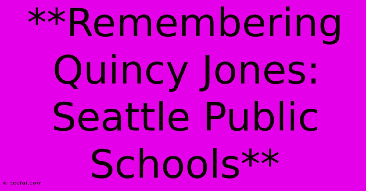 **Remembering Quincy Jones: Seattle Public Schools** 