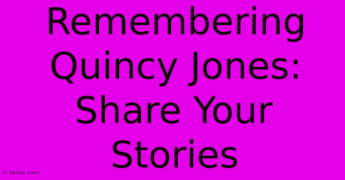 Remembering Quincy Jones: Share Your Stories