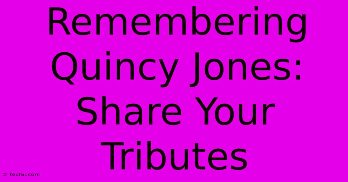 Remembering Quincy Jones: Share Your Tributes 