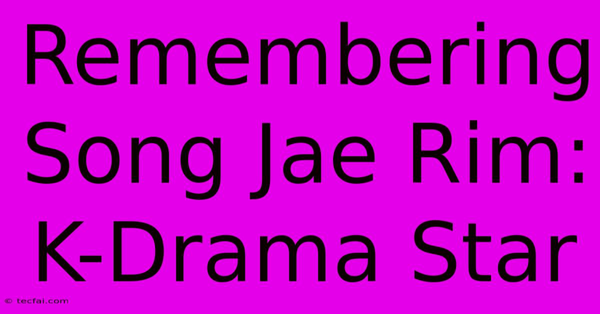 Remembering Song Jae Rim: K-Drama Star