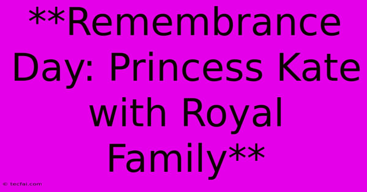 **Remembrance Day: Princess Kate With Royal Family** 